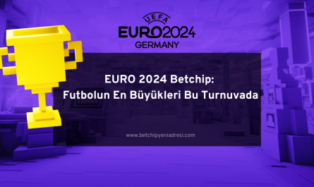 EURO 2024 Betchip: Futbolun En Büyükleri Bu Turnuvada
